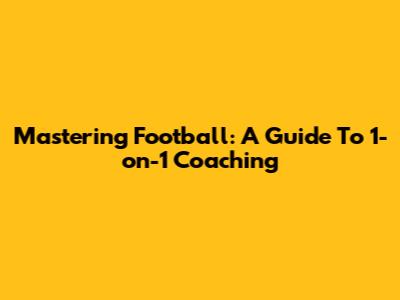 Mastering Football: A Guide To 1-on-1 Coaching
