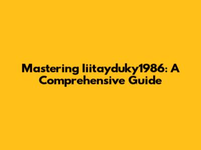 Mastering Iiitayduky1986: A Comprehensive Guide