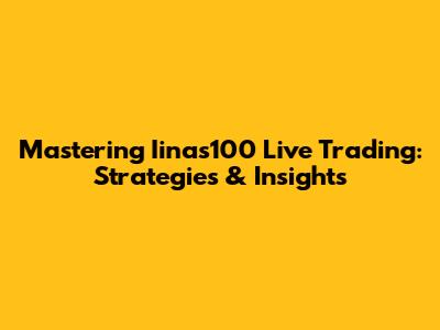 Mastering Iinas100 Live Trading: Strategies & Insights
