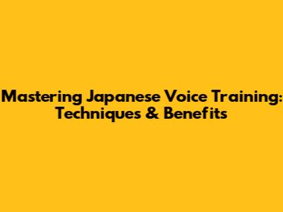 Mastering Japanese Voice Training: Techniques & Benefits