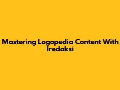 Mastering Logopedia Content With Iredaksi