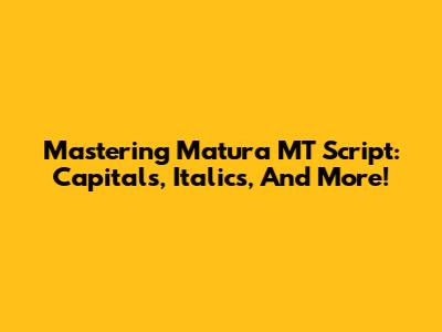 Mastering Matura MT Script: Capitals, Italics, And More!