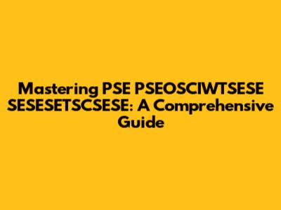 Mastering PSE PSEOSCIWTSESE SESESETSCSESE: A Comprehensive Guide