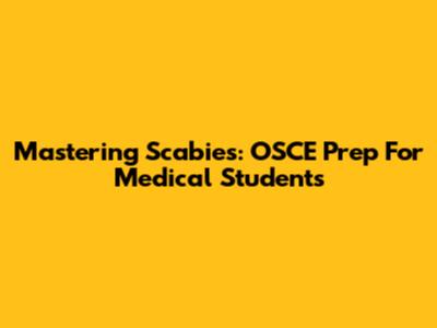 Mastering Scabies: OSCE Prep For Medical Students