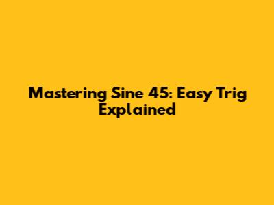 Mastering Sine 45: Easy Trig Explained