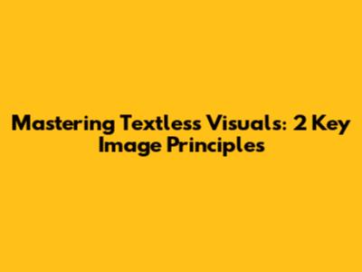 Mastering Textless Visuals: 2 Key Image Principles
