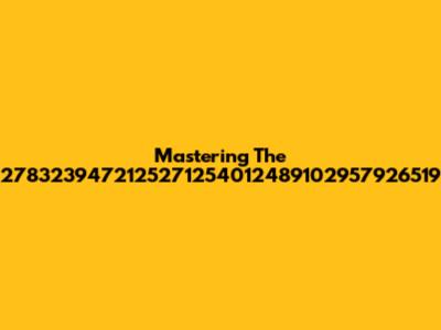 Mastering The 2783239472125271254012489102957926519