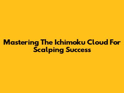 Mastering The Ichimoku Cloud For Scalping Success