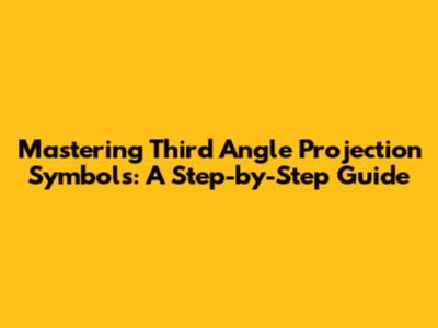 Mastering Third Angle Projection Symbols: A Step-by-Step Guide