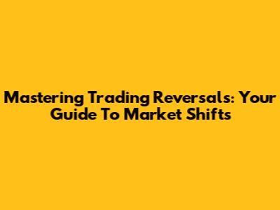 Mastering Trading Reversals: Your Guide To Market Shifts