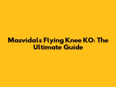 Masvidal's Flying Knee KO: The Ultimate Guide