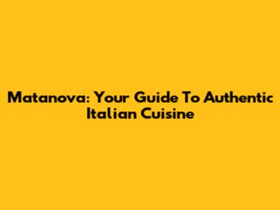 Matanova: Your Guide To Authentic Italian Cuisine