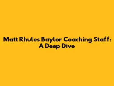 Matt Rhule's Baylor Coaching Staff: A Deep Dive
