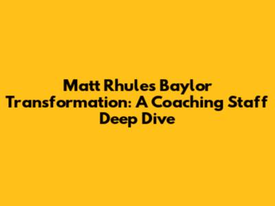 Matt Rhule's Baylor Transformation: A Coaching Staff Deep Dive