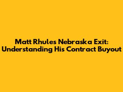 Matt Rhule's Nebraska Exit: Understanding His Contract Buyout