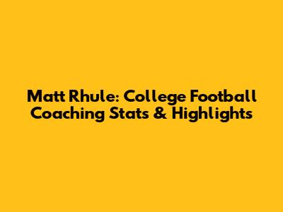 Matt Rhule: College Football Coaching Stats & Highlights