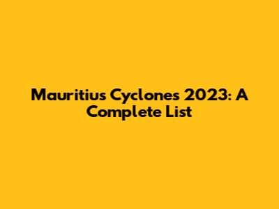 Mauritius Cyclones 2023: A Complete List