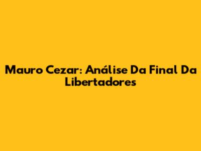 Mauro Cezar: Análise Da Final Da Libertadores