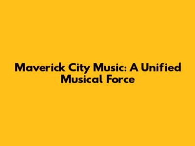 Maverick City Music: A Unified Musical Force