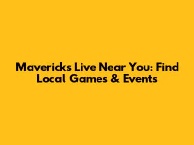 Mavericks Live Near You: Find Local Games & Events