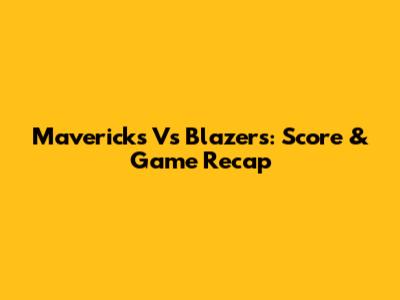 Mavericks Vs Blazers: Score & Game Recap