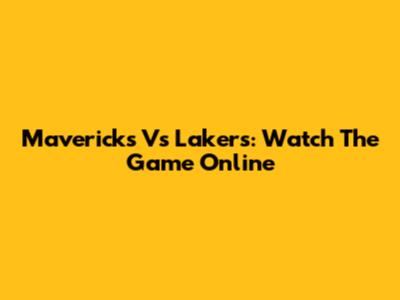 Mavericks Vs Lakers: Watch The Game Online