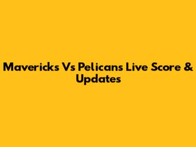 Mavericks Vs Pelicans Live Score & Updates
