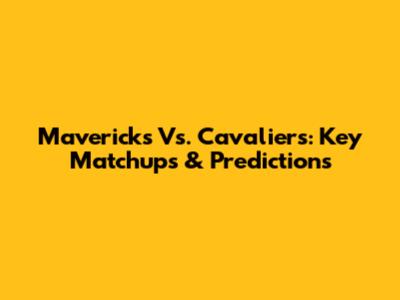 Mavericks Vs. Cavaliers: Key Matchups & Predictions