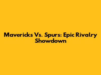 Mavericks Vs. Spurs: Epic Rivalry Showdown