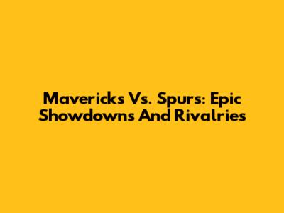 Mavericks Vs. Spurs: Epic Showdowns And Rivalries