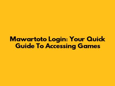 Mawartoto Login: Your Quick Guide To Accessing Games