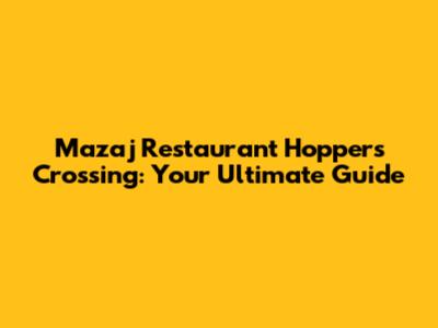 Mazaj Restaurant Hoppers Crossing: Your Ultimate Guide