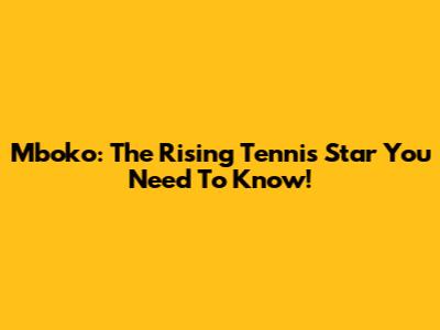 Mboko: The Rising Tennis Star You Need To Know!