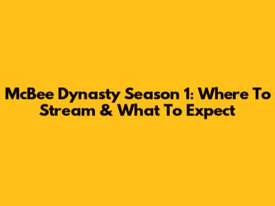 McBee Dynasty Season 1: Where To Stream & What To Expect