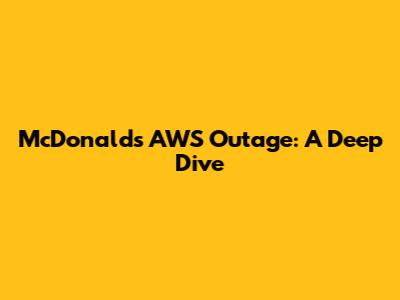 McDonald's AWS Outage: A Deep Dive