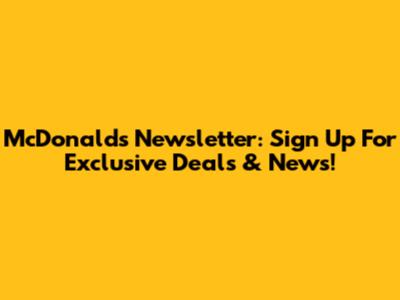 McDonald's Newsletter: Sign Up For Exclusive Deals & News!