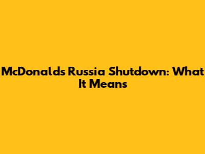 McDonald's Russia Shutdown: What It Means