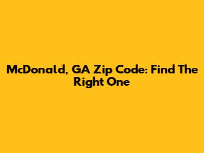 McDonald, GA Zip Code: Find The Right One
