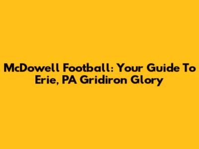 McDowell Football: Your Guide To Erie, PA Gridiron Glory