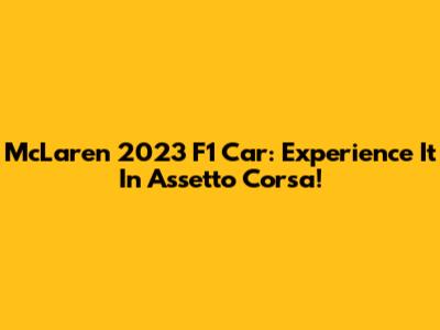 McLaren 2023 F1 Car: Experience It In Assetto Corsa!