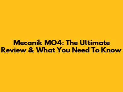 Mecanik MO4: The Ultimate Review & What You Need To Know