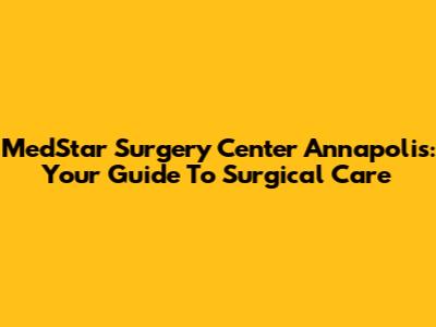 MedStar Surgery Center Annapolis: Your Guide To Surgical Care