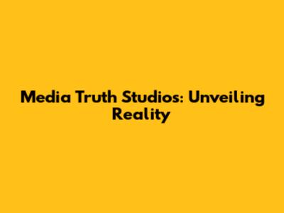 Media Truth Studios: Unveiling Reality