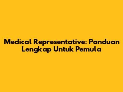 Medical Representative: Panduan Lengkap Untuk Pemula