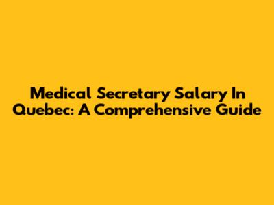 Medical Secretary Salary In Quebec: A Comprehensive Guide