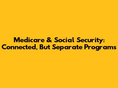 Medicare & Social Security: Connected, But Separate Programs