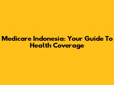 Medicare Indonesia: Your Guide To Health Coverage