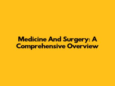 Medicine And Surgery: A Comprehensive Overview