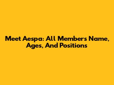 Meet Aespa: All Members Name, Ages, And Positions