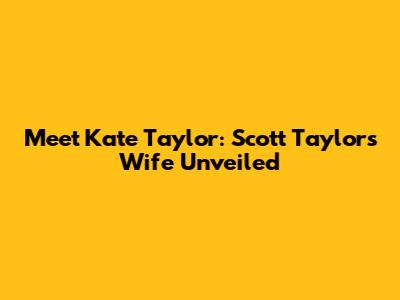 Meet Kate Taylor: Scott Taylor's Wife Unveiled